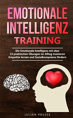Emotionale Intelligenz - Training: Die Emotionale Intelligenz mit über 13 praktischen Übungen im Alltag trainieren | Empathie lernen und Sozialkompetenz fördern von Independently published