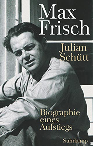 Max Frisch: Biographie eines Aufstiegs Max Frisch: Biographie eines Aufstiegs