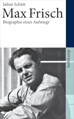 Max Frisch: Biographie eines Aufstiegs. 1911-1954 von Suhrkamp Verlag AG