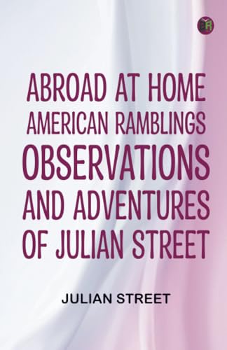 Abroad at Home: American Ramblings Observations and Adventures of Julian Street von Zinc Read