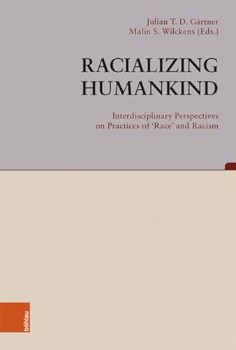 Racializing Humankind: Interdisciplinary Perspectives on Practices of 'Race' and Racism (Beiträge zur Geschichtskultur) von Böhlau Verlag