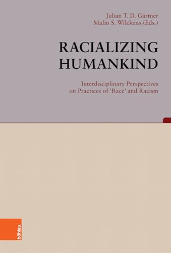 Racializing Humankind: Interdisciplinary Perspectives on Practices of 'Race' and Racism (Beiträge zur Geschichtskultur) von Böhlau Verlag Köln