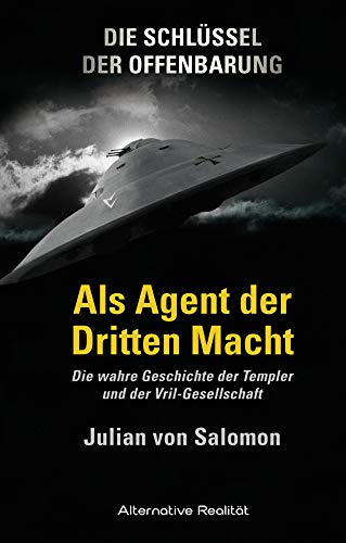 Die Schlüssel der Offenbarung: Als Agent der Dritten Macht: Die wahre Geschichte der Templer und der Vril-Gesellschaft (Alternative Realität)