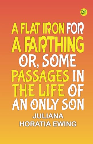 A Flat Iron for a Farthing; or, Some Passages in the Life of an only Son von Zinc Read