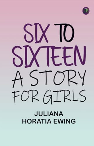 Six to Sixteen: A Story for Girls von Zinc Read