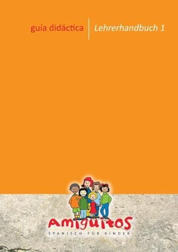 guía didáctica 1 - Lehrerhandbuch 1: Unterrichtsmaterial (Anleitungen) für den Spanischunterricht mit Kindern zwischen 1 und 12 Jahren von Amiguitos