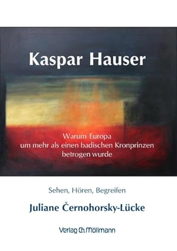 Kaspar Hauser, warum Europa um mehr als einen badischen Kronprinzen betrogen wurde