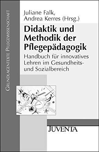 Didaktik und Methodik der Pflegepädagogik: Handbuch für innovatives Lehren im Gesundheits- und Sozialbereich (Grundlagentexte Pflegewissenschaft) von Beltz Juventa