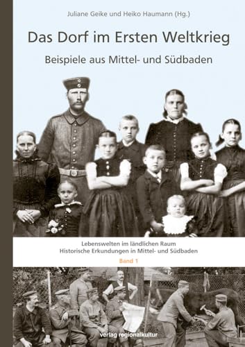 Das Dorf im Ersten Weltkrieg: Beispiele aus Mittel- und Südbaden (Lebenswelten im ländlichen Raum) (Lebenswelten im ländlichen Raum: Historische Erkundungen in Mittel- und Südbaden)