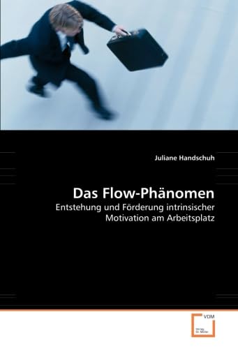 Das Flow-Phänomen. Entstehung und Förderung intrinsischer Motivation am Arbeitsplatz von Vdm Verlag Dr. Müller