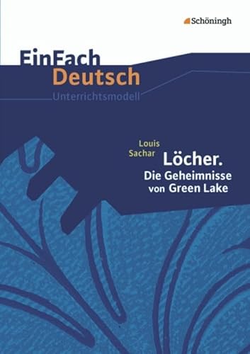 EinFach Deutsch Unterrichtsmodelle: Louis Sachar: Löcher. Die Geheimnisse von Green Lake: Klassen 8 - 10