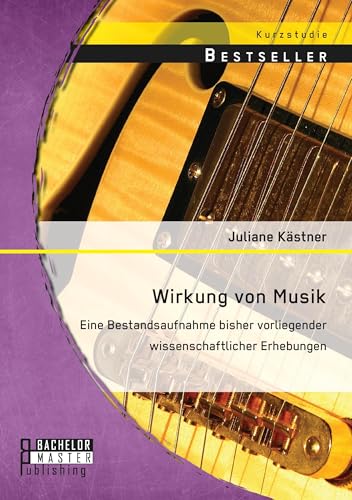 Wirkung von Musik: Eine Bestandsaufnahme bisher vorliegender wissenschaftlicher Erhebungen von Bachelor + Master Publishing