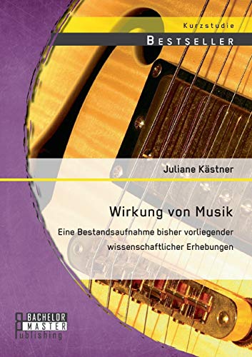 Wirkung von Musik: Eine Bestandsaufnahme bisher vorliegender wissenschaftlicher Erhebungen Wirkung von Musik: Eine Bestandsaufnahme bisher vorliegender wissenschaftlicher Erhebungen