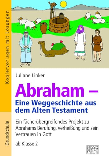 Abraham – Eine Weggeschichte aus dem Alten Testament: Ein fächerübergreifendes Projekt zu Abrahams Berufung, Verheißung und sein Vertrauen in Gott ab Klasse 2 von Brigg Verlag KG