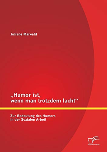 „Humor ist, wenn man trotzdem lacht“ – Zur Bedeutung des Humors in der Sozialen Arbeit von Diplomica Verlag
