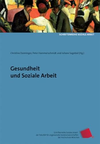 Gesundheit und Soziale Arbeit (Schriftenreihe Soziale Arbeit der Fakultät für angewandte Sozialwissenschaften der Hochschule München)
