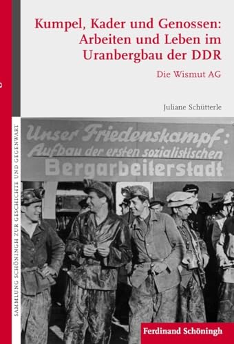 Kumpel, Kader und Genossen: Arbeiten und Leben im Uranbergbau der DDR. Die Wismut AG (Sammlung Schöningh zur Geschichte und Gegenwart)