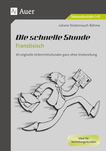 Die schnelle Stunde Französisch: 30 originelle Unterrichtsstunden ganz ohne Vorbereitung (5. bis 13. Klasse) (Die schnelle Stunde Sekundarstufe) von Auer Verlag i.d.AAP LW