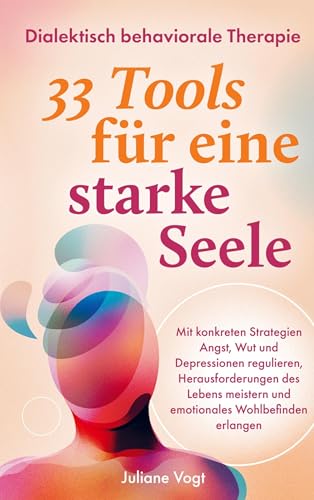 Dialektisch Behaviorale Therapie: 33 DBT-Tools für eine starke Seele: Mit konkreten Strategien Angst, Wut & Depressionen regulieren, Herausforderungen meistern und emotionales Wohlbefinden erlangen von Bookmundo