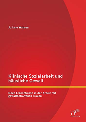 Klinische Sozialarbeit und häusliche Gewalt: Neue Erkenntnisse in der Arbeit mit gewaltbetroffenen Frauen