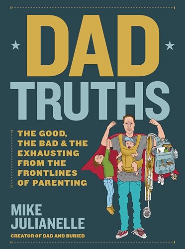 Dad Truths: The Good, the Bad, and the Exhausting from the Frontlines of Parenting von Quarto Publishing Group