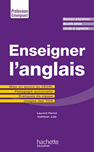 Enseigner l'anglais: Mise en oeuvre du CECRL - Pédagogie actionnelle - Pratiques de classe - Usages des TICE