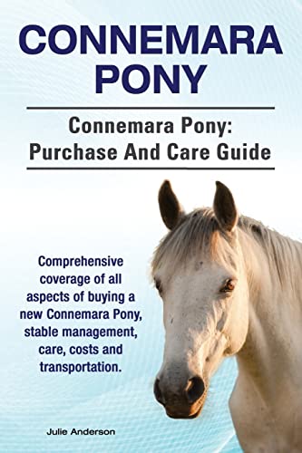 Connemara Pony. Connemara Pony: purchase and care guide. Comprehensive coverage of all aspects of buying a new Connemara Pony, stable management, care, costs and transportation.
