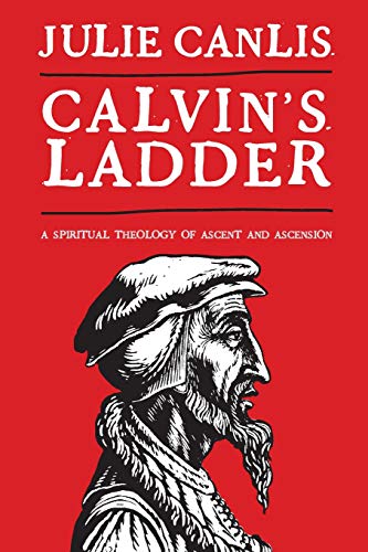 Calvin's Ladder: A Spiritual Theology of Ascent and Ascension von Wm. B. Eerdmans Publishing Company