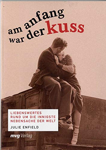 Am Anfang war der Kuss: Liebenswertes rund um die innigste Nebensache der Welt