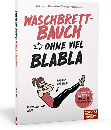 Waschbrettbauch ohne viel Blabla. Das unkomplizierte Bauchtraining für zuhause. Mit Übungen für jedes Fitnesslevel und leckeren Rezepten. Das perfekte ... praktische Ratgeber für alles Wesentliche) Waschbrettbauch ohne viel Blabla. Das unkomplizierte Bauchtraining für zuhause. Mit Übungen für jedes Fitnesslevel und leckeren Rezepten. Das perfekte ... praktische Ratgeber für alles Wesentliche)