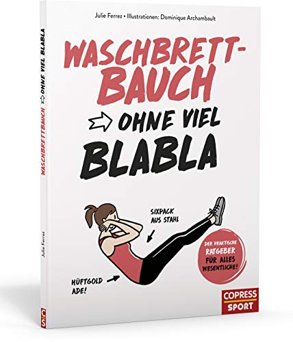 Waschbrettbauch ohne viel Blabla. Das unkomplizierte Bauchtraining für zuhause. Mit Übungen für jedes Fitnesslevel und leckeren Rezepten. Das perfekte ... praktische Ratgeber für alles Wesentliche)