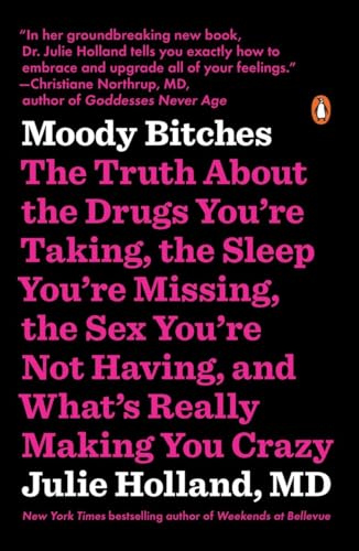 Moody Bitches: The Truth About the Drugs You're Taking, the Sleep You're Missing, the Sex You're Not Having, and What's Really Making You Crazy von Penguin Books