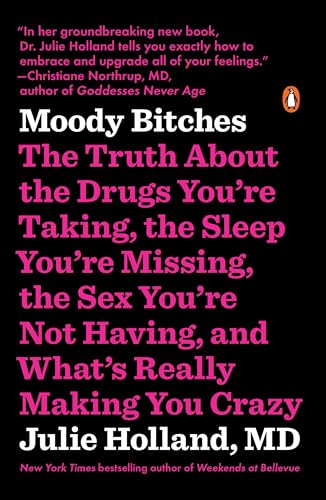 Moody Bitches: The Truth About the Drugs You're Taking, the Sleep You're Missing, the Sex You're Not Having, and What's Really Making You Crazy von Penguin Books