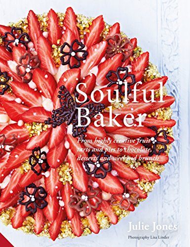 Soulful Baker: From highly creative fruit tarts and pies to chocolate, desserts and weekend brunch von Jacqui Small