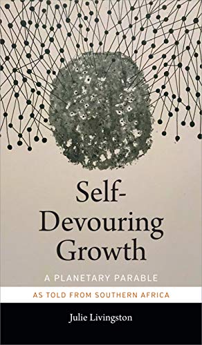 Self-Devouring Growth: A Planetary Parable as Told from Southern Africa (Critical Global Health: Evidence, Efficacy, Ethnography) von Duke University Press