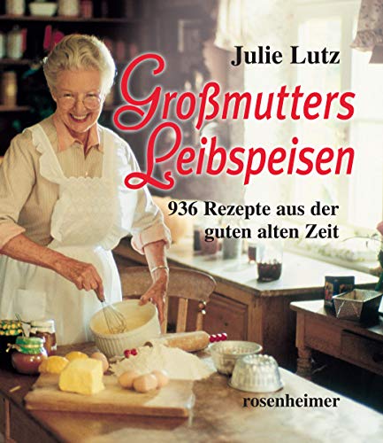 Großmutters Leibspeisen: 936 Rezepte aus der guten alten Zeit von Rosenheimer Verlagshaus