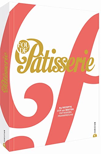 Fou de Patisserie. 85 Rezepte der 40 besten Patissiers Frankreichs. Das neue moderne Standardwerk der französischen Backkunst mit Step-by-Step Anleitungen und Profi-Tipps in hochwertiger Ausstattung.
