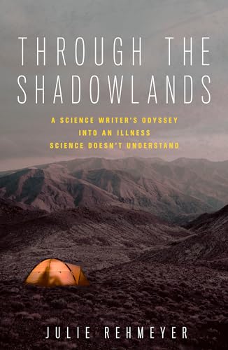 Through the Shadowlands: A Science Writer's Odyssey into an Illness Science Doesn't Understand Through the Shadowlands: A Science Writer's Odyssey into an Illness Science Doesn't Understand