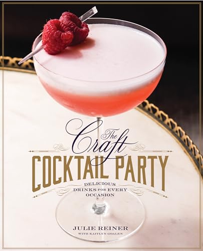 The Craft Cocktail Party: Delicious Drinks for Every Occasion