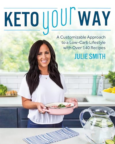 Keto Your Way: A Customizable Approach to a Low-Carb Lifestyle with over 140 Recipes