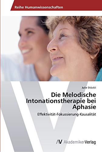 Die Melodische Intonationstherapie bei Aphasie: Effektivität-Fokussierung-Kausalität von AV Akademikerverlag