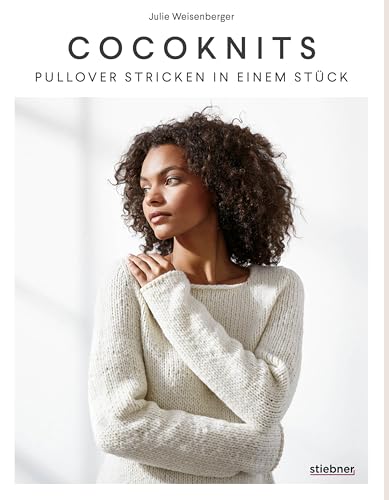 Coco Knits: Pullover Stricken in einem Stück. Top-Down-Stricktechnik ohne Maschenzählen. 9 Strickmodelle für nahtlose Pullover & Strickjacken in perfekter Passform – für alle Figurtypen!