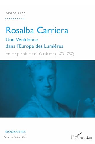 Rosalba Carriera: Une Vénitienne dans l'Europe des Lumières Entre peinture et écriture (1673-1757) von L'HARMATTAN