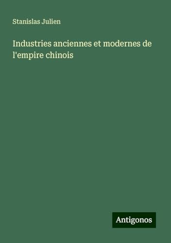 Industries anciennes et modernes de l'empire chinois von Antigonos Verlag