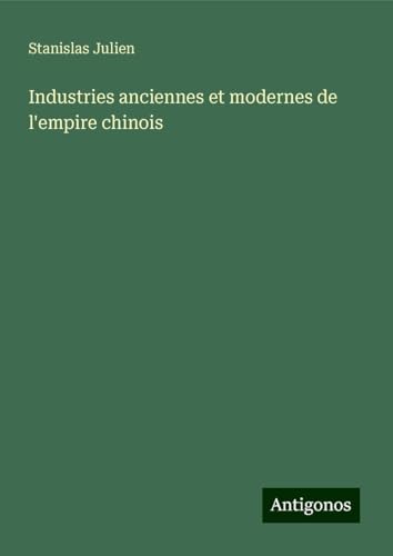 Industries anciennes et modernes de l'empire chinois von Antigonos Verlag
