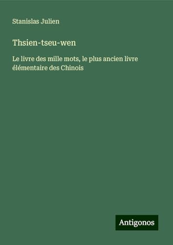 Thsien-tseu-wen: Le livre des mille mots, le plus ancien livre élémentaire des Chinois von Antigonos Verlag
