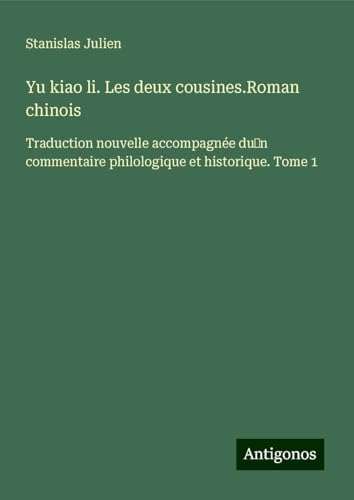 Yu kiao li. Les deux cousines.Roman chinois: Traduction nouvelle accompagnée du¿n commentaire philologique et historique. Tome 1 von Antigonos Verlag