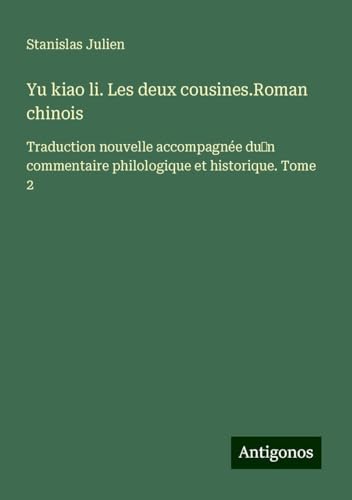 Yu kiao li. Les deux cousines.Roman chinois: Traduction nouvelle accompagnée du¿n commentaire philologique et historique. Tome 2 von Antigonos Verlag