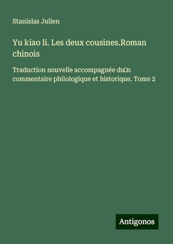 Yu kiao li. Les deux cousines.Roman chinois: Traduction nouvelle accompagnée du¿n commentaire philologique et historique. Tome 2 von Antigonos Verlag