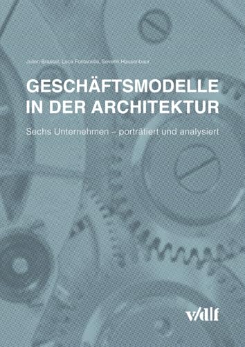 Geschäftsmodelle in der Architektur: Sechs Unternehmen - porträtiert und analysiert von vdf Hochschulvlg